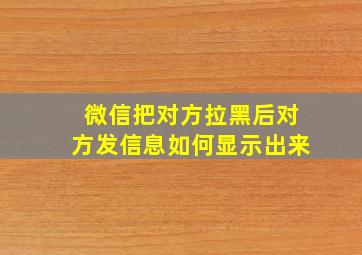 微信把对方拉黑后对方发信息如何显示出来