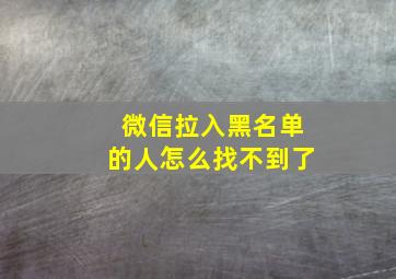 微信拉入黑名单的人怎么找不到了