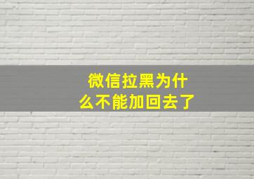 微信拉黑为什么不能加回去了