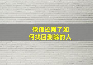 微信拉黑了如何找回删除的人