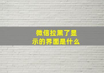 微信拉黑了显示的界面是什么