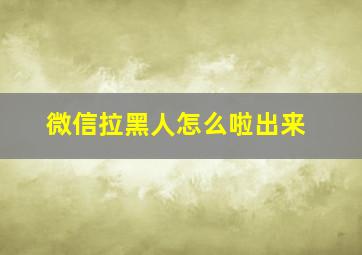 微信拉黑人怎么啦出来