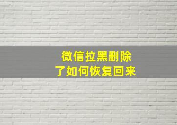 微信拉黑删除了如何恢复回来