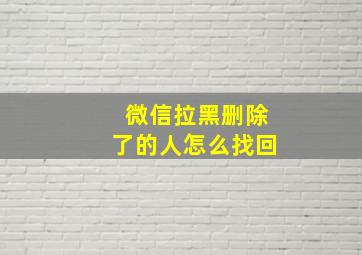 微信拉黑删除了的人怎么找回