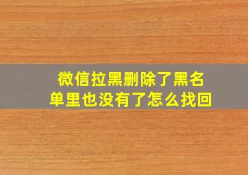 微信拉黑删除了黑名单里也没有了怎么找回