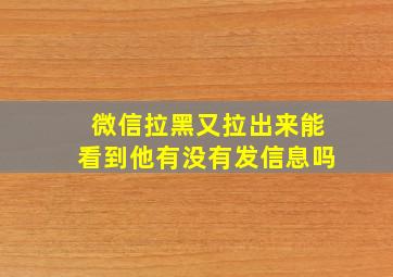 微信拉黑又拉出来能看到他有没有发信息吗