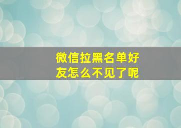 微信拉黑名单好友怎么不见了呢