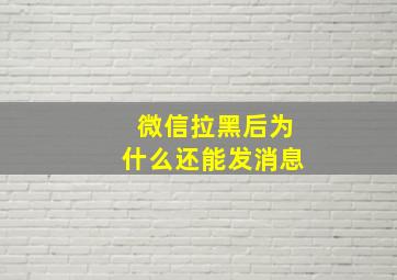 微信拉黑后为什么还能发消息