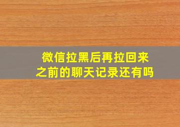 微信拉黑后再拉回来之前的聊天记录还有吗