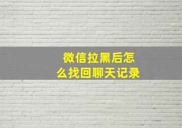 微信拉黑后怎么找回聊天记录