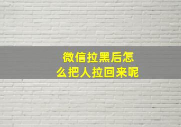 微信拉黑后怎么把人拉回来呢