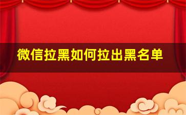 微信拉黑如何拉出黑名单