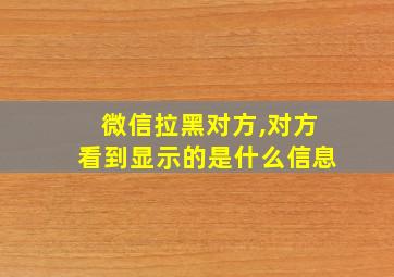 微信拉黑对方,对方看到显示的是什么信息