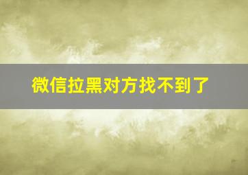 微信拉黑对方找不到了