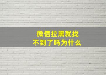 微信拉黑就找不到了吗为什么