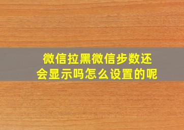 微信拉黑微信步数还会显示吗怎么设置的呢