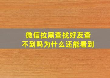 微信拉黑查找好友查不到吗为什么还能看到