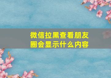 微信拉黑查看朋友圈会显示什么内容