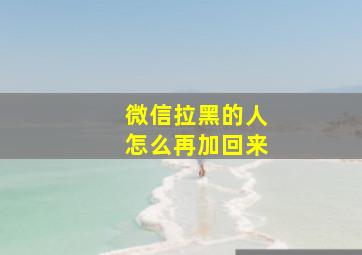 微信拉黑的人怎么再加回来