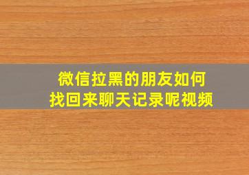 微信拉黑的朋友如何找回来聊天记录呢视频