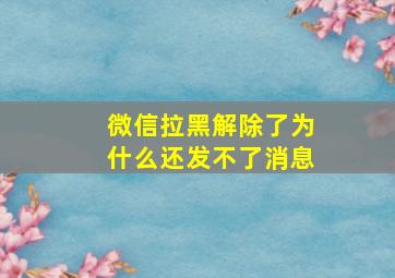 微信拉黑解除了为什么还发不了消息