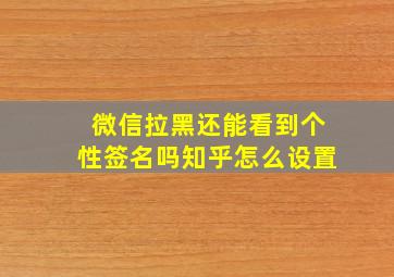 微信拉黑还能看到个性签名吗知乎怎么设置