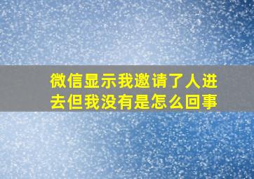 微信显示我邀请了人进去但我没有是怎么回事