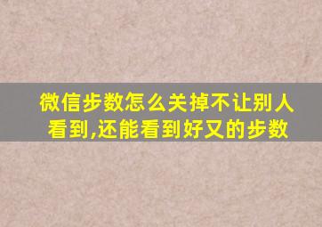 微信步数怎么关掉不让别人看到,还能看到好又的步数