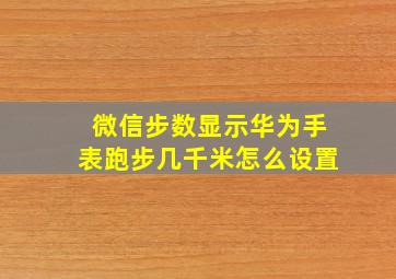 微信步数显示华为手表跑步几千米怎么设置