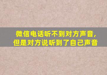 微信电话听不到对方声音,但是对方说听到了自己声音