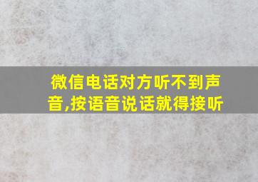 微信电话对方听不到声音,按语音说话就得接听