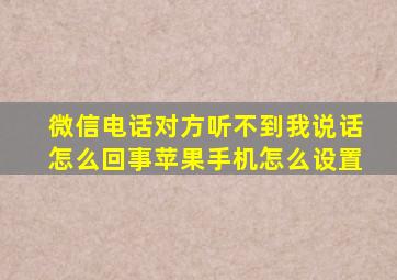 微信电话对方听不到我说话怎么回事苹果手机怎么设置