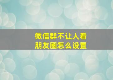 微信群不让人看朋友圈怎么设置