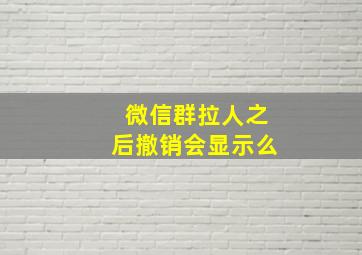 微信群拉人之后撤销会显示么