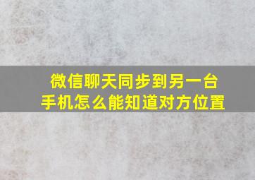 微信聊天同步到另一台手机怎么能知道对方位置