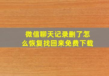 微信聊天记录删了怎么恢复找回来免费下载