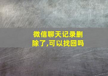 微信聊天记录删除了,可以找回吗