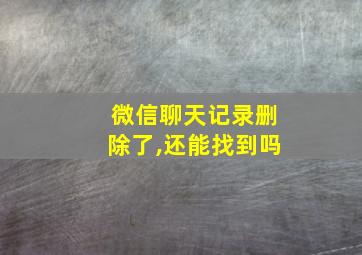 微信聊天记录删除了,还能找到吗