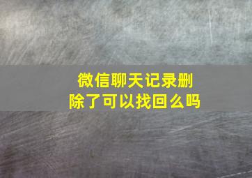 微信聊天记录删除了可以找回么吗