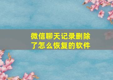 微信聊天记录删除了怎么恢复的软件