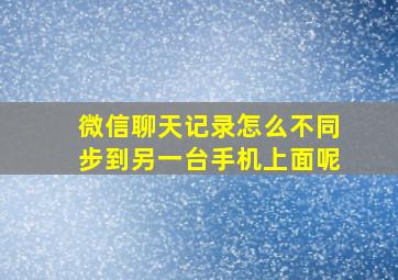 微信聊天记录怎么不同步到另一台手机上面呢