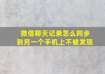 微信聊天记录怎么同步到另一个手机上不被发现