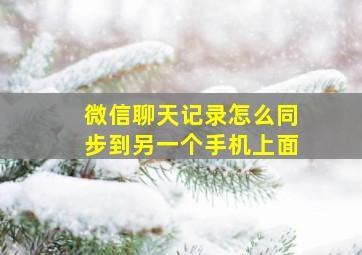 微信聊天记录怎么同步到另一个手机上面