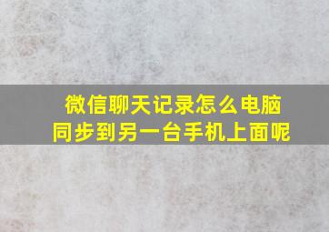 微信聊天记录怎么电脑同步到另一台手机上面呢