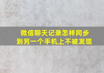 微信聊天记录怎样同步到另一个手机上不被发现