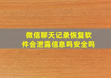 微信聊天记录恢复软件会泄露信息吗安全吗