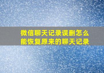 微信聊天记录误删怎么能恢复原来的聊天记录