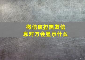 微信被拉黑发信息对方会显示什么