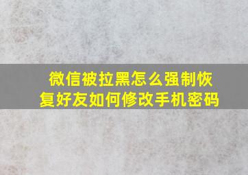 微信被拉黑怎么强制恢复好友如何修改手机密码