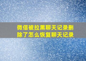 微信被拉黑聊天记录删除了怎么恢复聊天记录